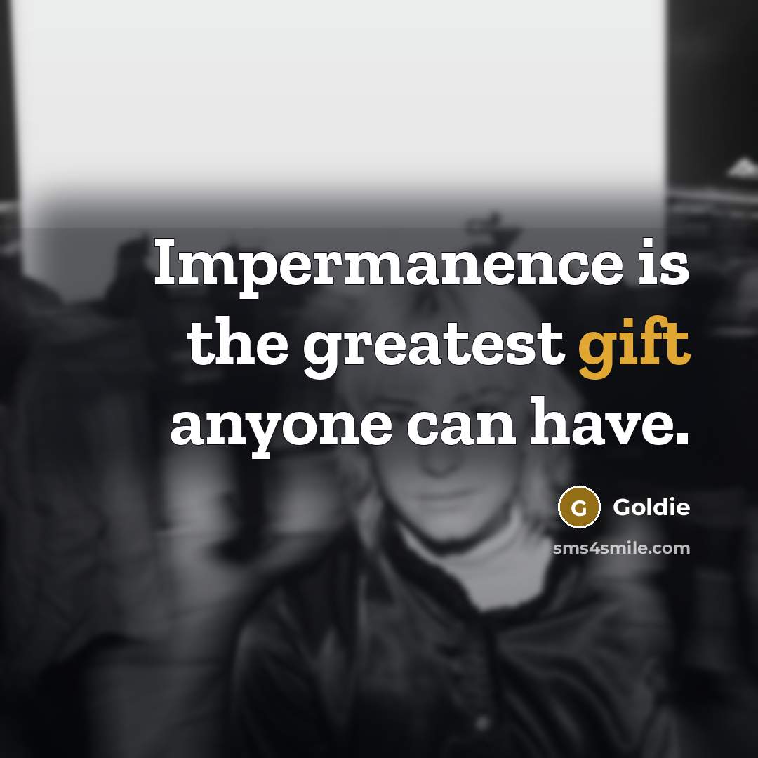 “Impermanence is the greatest gift anyone can have.…” quote by Goldie