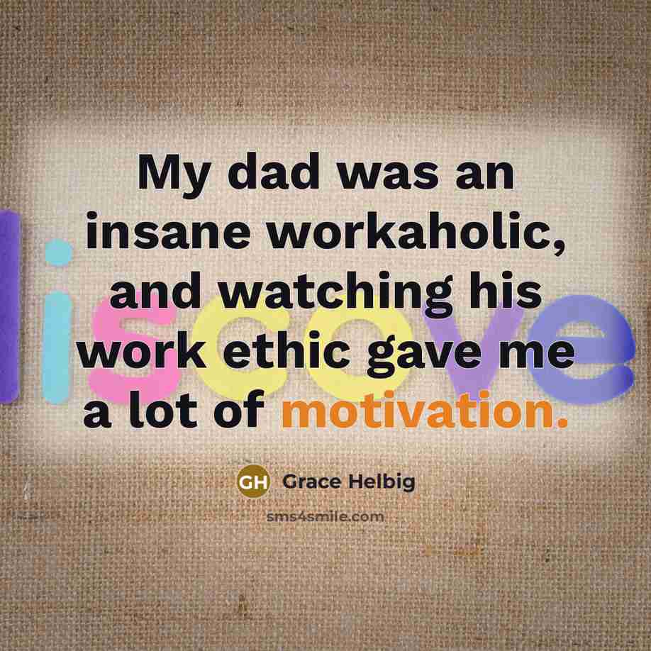 “My dad was an insane workaholic, and watching his work…” quote by Grace Helbig