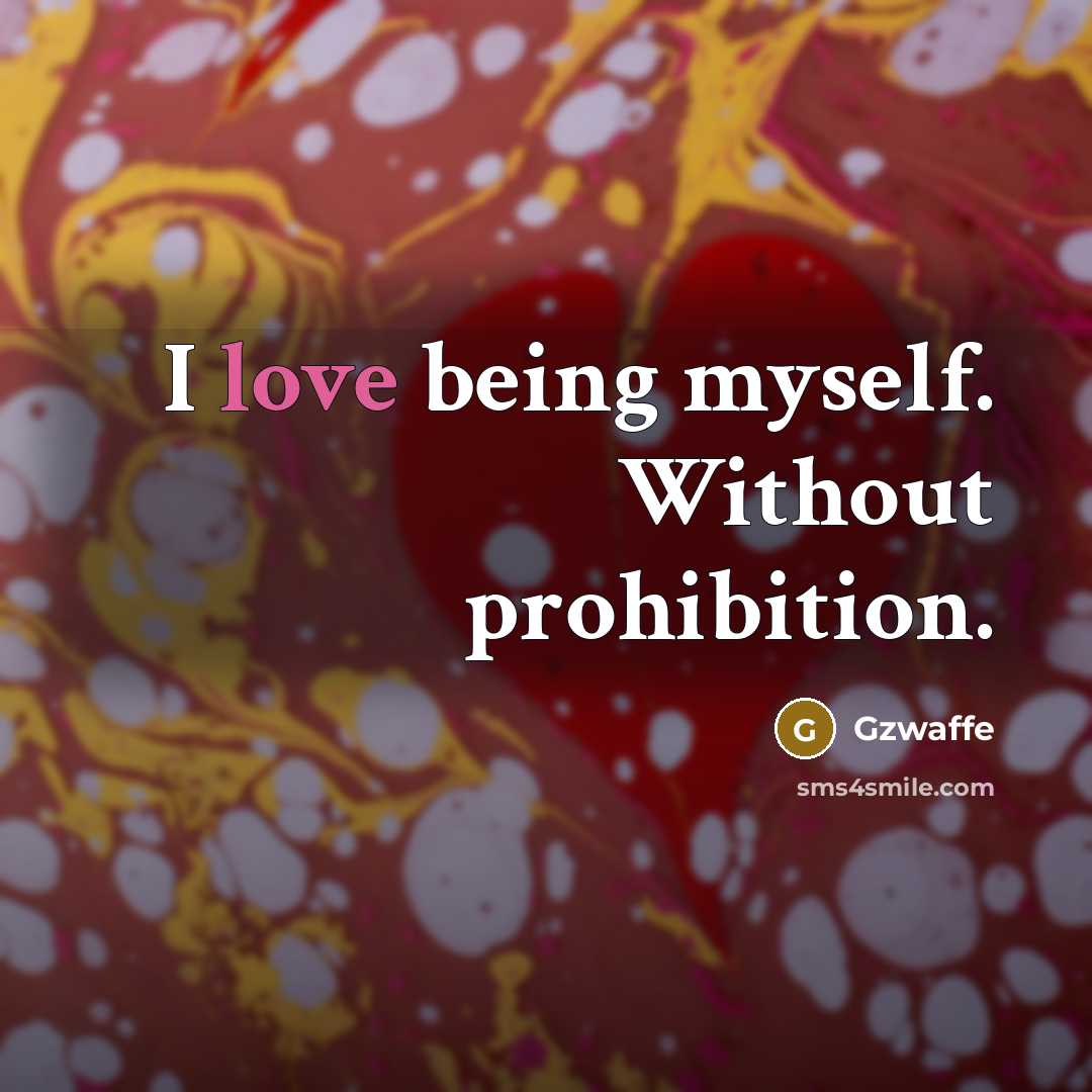 “I love being myself. Without prohibition.” quote by Gzwaffe