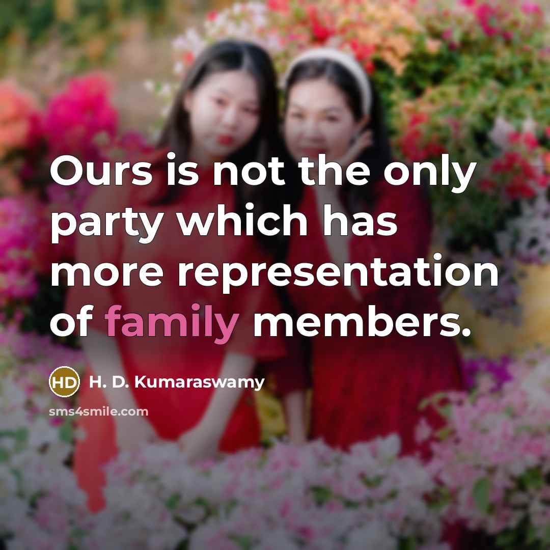 “Ours is not the only party which has more representation…” quote by H. D. Kumaraswamy