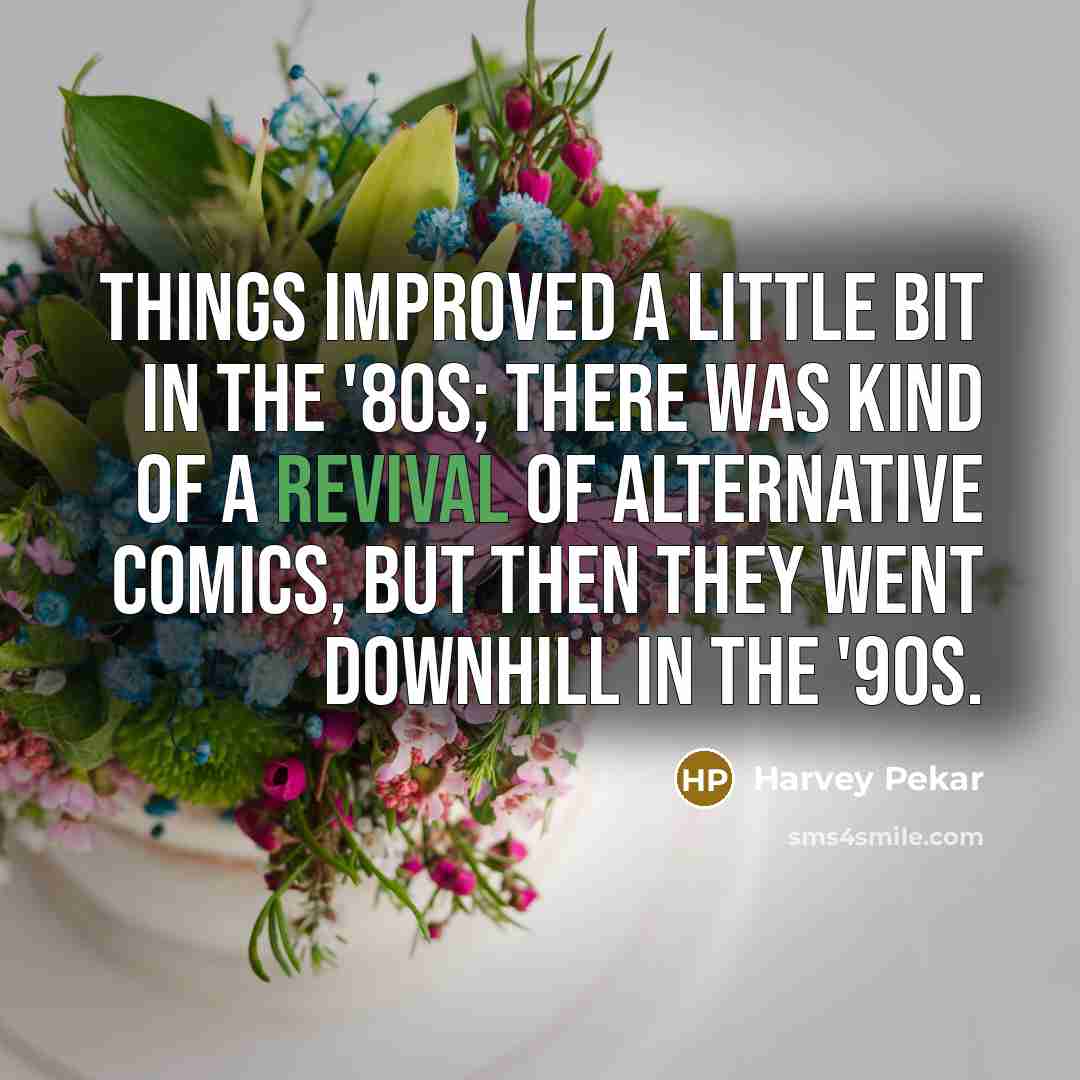 “Things improved a little bit in the '80s; there was…” quote by Harvey Pekar