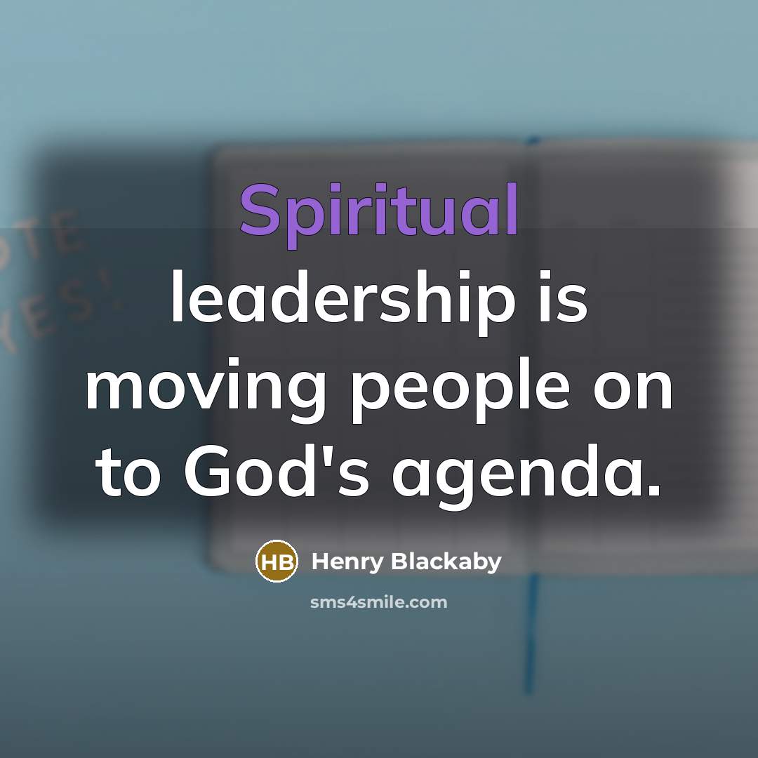 “Spiritual leadership is moving people on to God's agenda.…” quote by Henry Blackaby