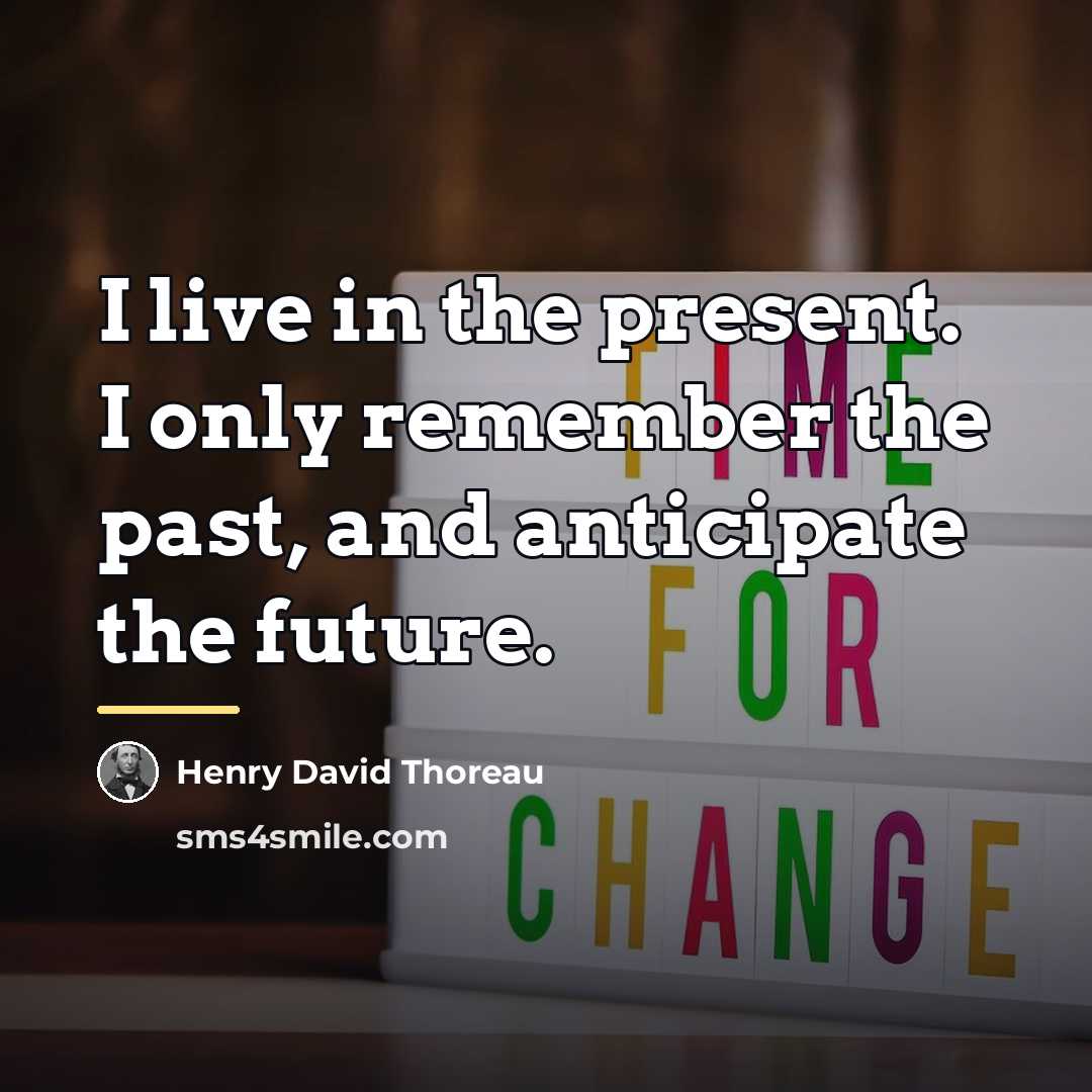 “I live in the present. I only remember the past,…” quote by Henry David Thoreau