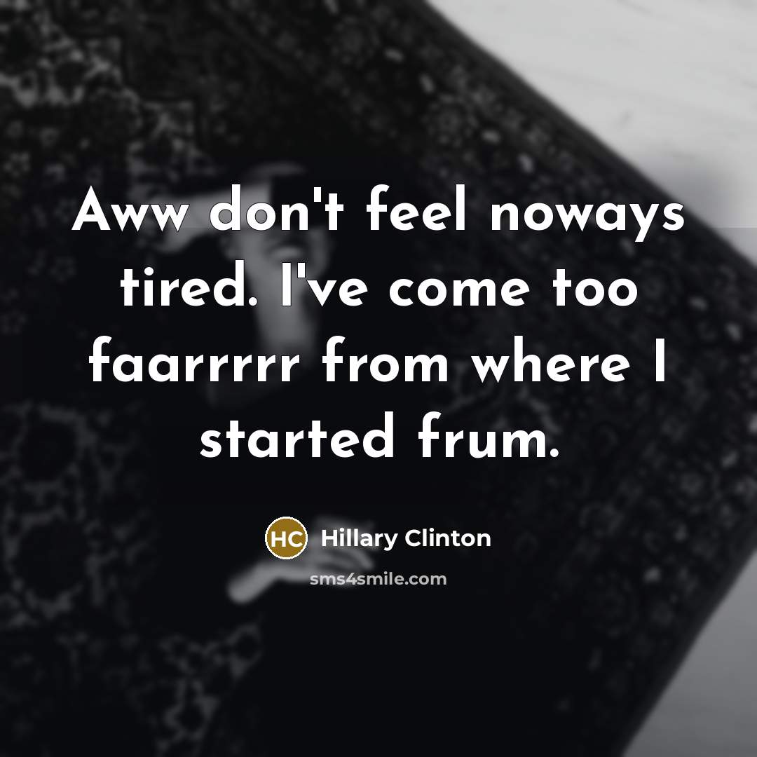 “Aww don't feel noways tired. I've come too faarrrrr from…” quote by Hillary Clinton