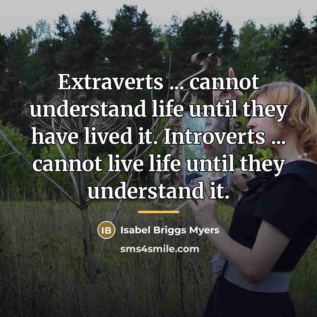 “Extraverts ... cannot understand life until they have lived it.…” quote by Isabel Briggs Myers