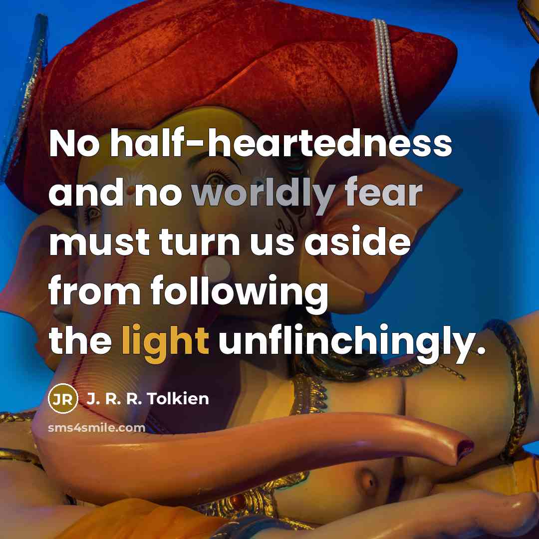 “No half-heartedness and no worldly fear must turn us aside…” quote by J. R. R. Tolkien