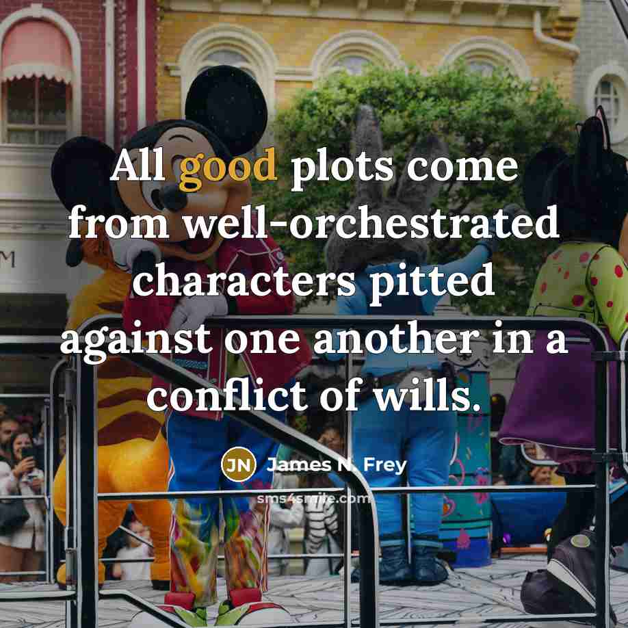 “All good plots come from well-orchestrated characters pitted against one…” quote by James N. Frey