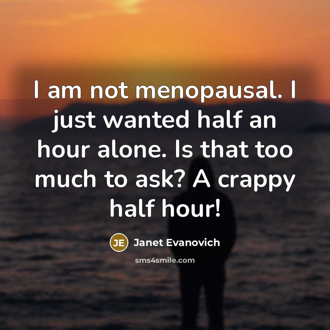 “I am not menopausal. I just wanted half an hour…” quote by Janet Evanovich