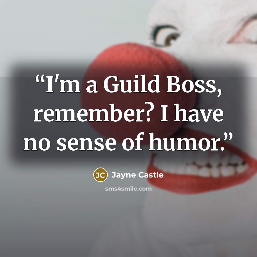 “I'm a Guild Boss, remember? I have no sense of humor.” quote by Jayne Castle