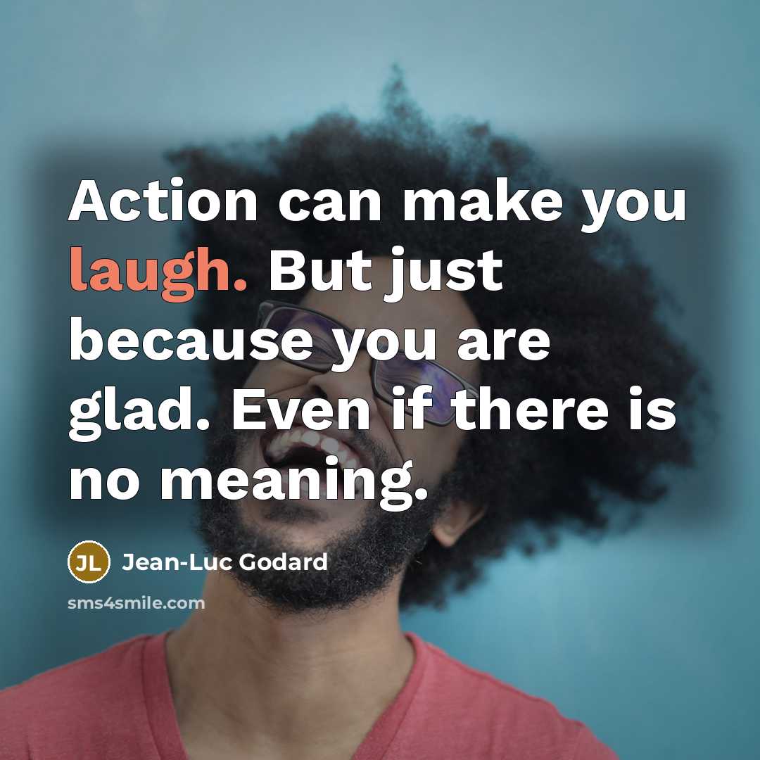 “Action can make you laugh. But just because you are…” quote by Jean-Luc Godard
