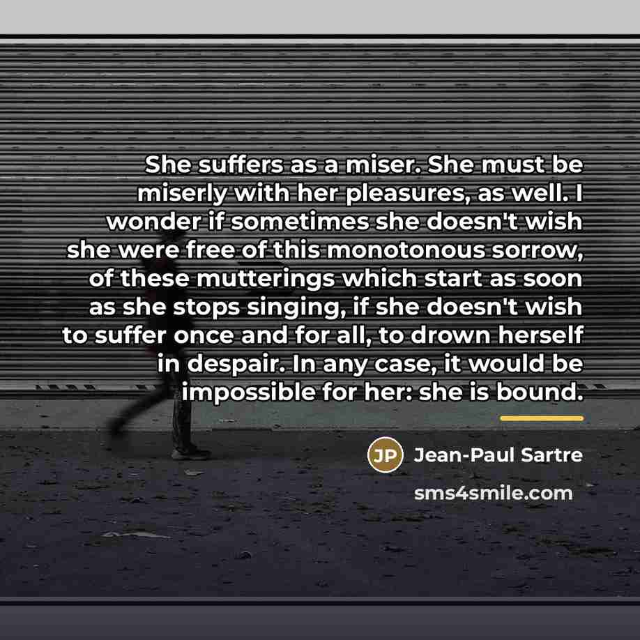 “She suffers as a miser. She must be miserly with…” quote by Jean-Paul Sartre