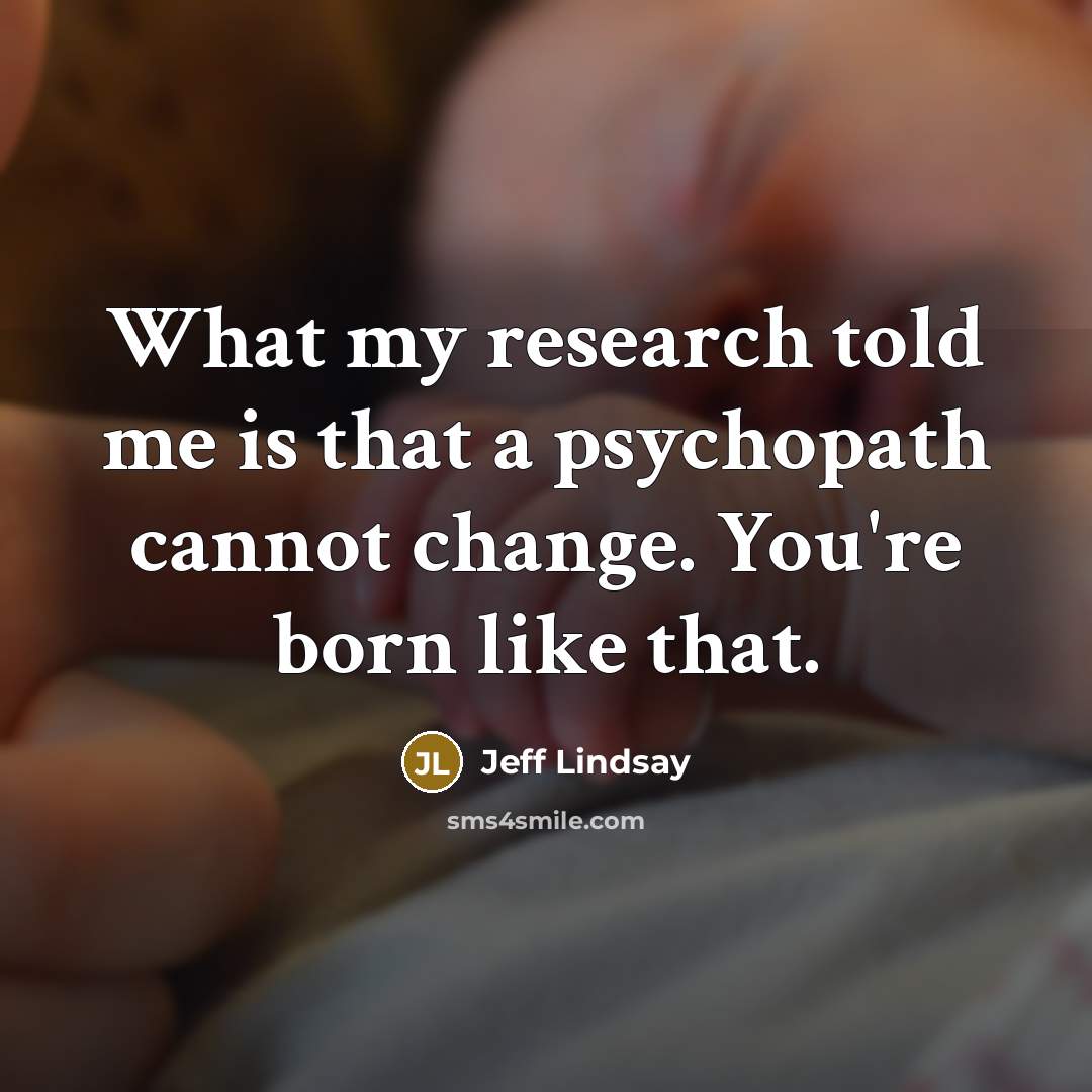 “What my research told me is that a psychopath cannot…” quote by Jeff Lindsay