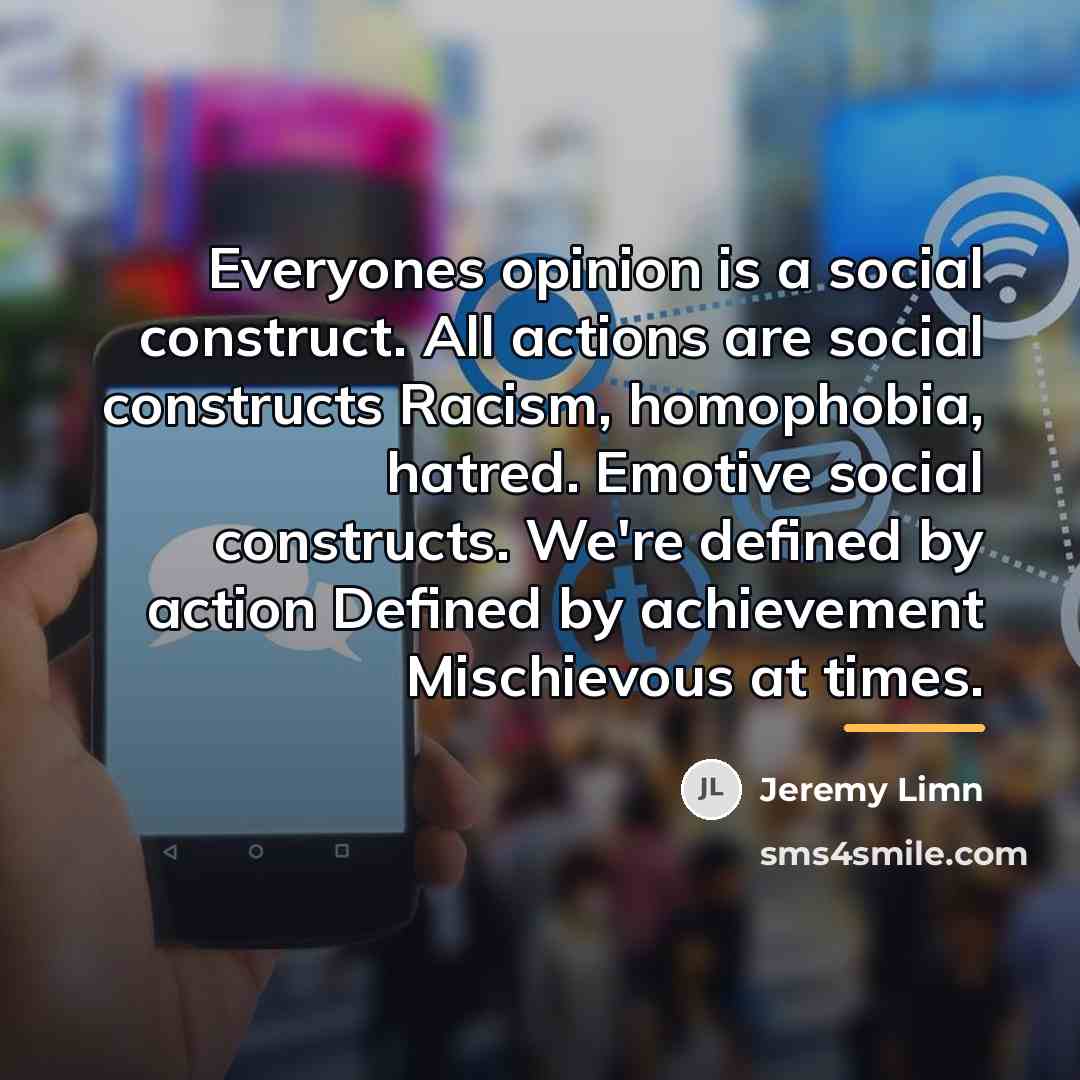 “Everyones opinion is a social construct. All actions are social…” quote by Jeremy Limn