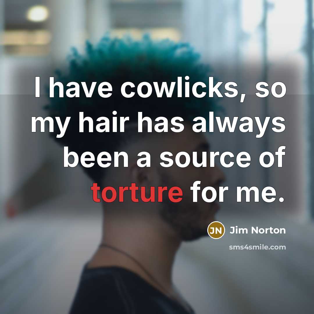 “I have cowlicks, so my hair has always been a…” quote by Jim Norton