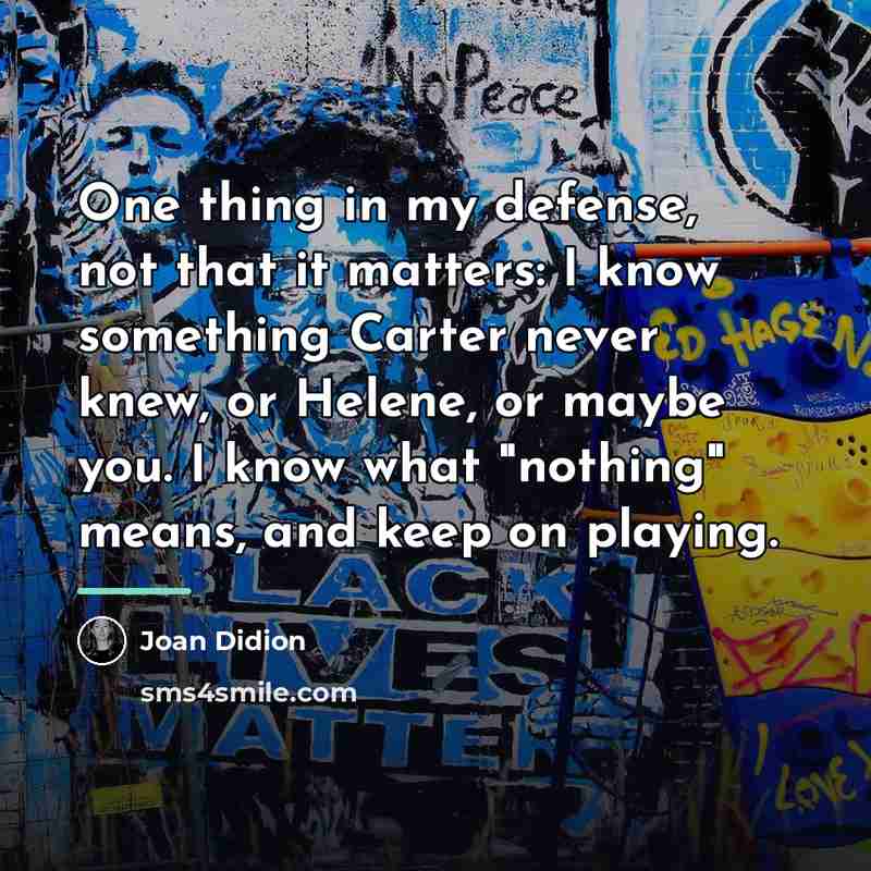 “One thing in my defense, not that it matters: I…” quote by Joan Didion