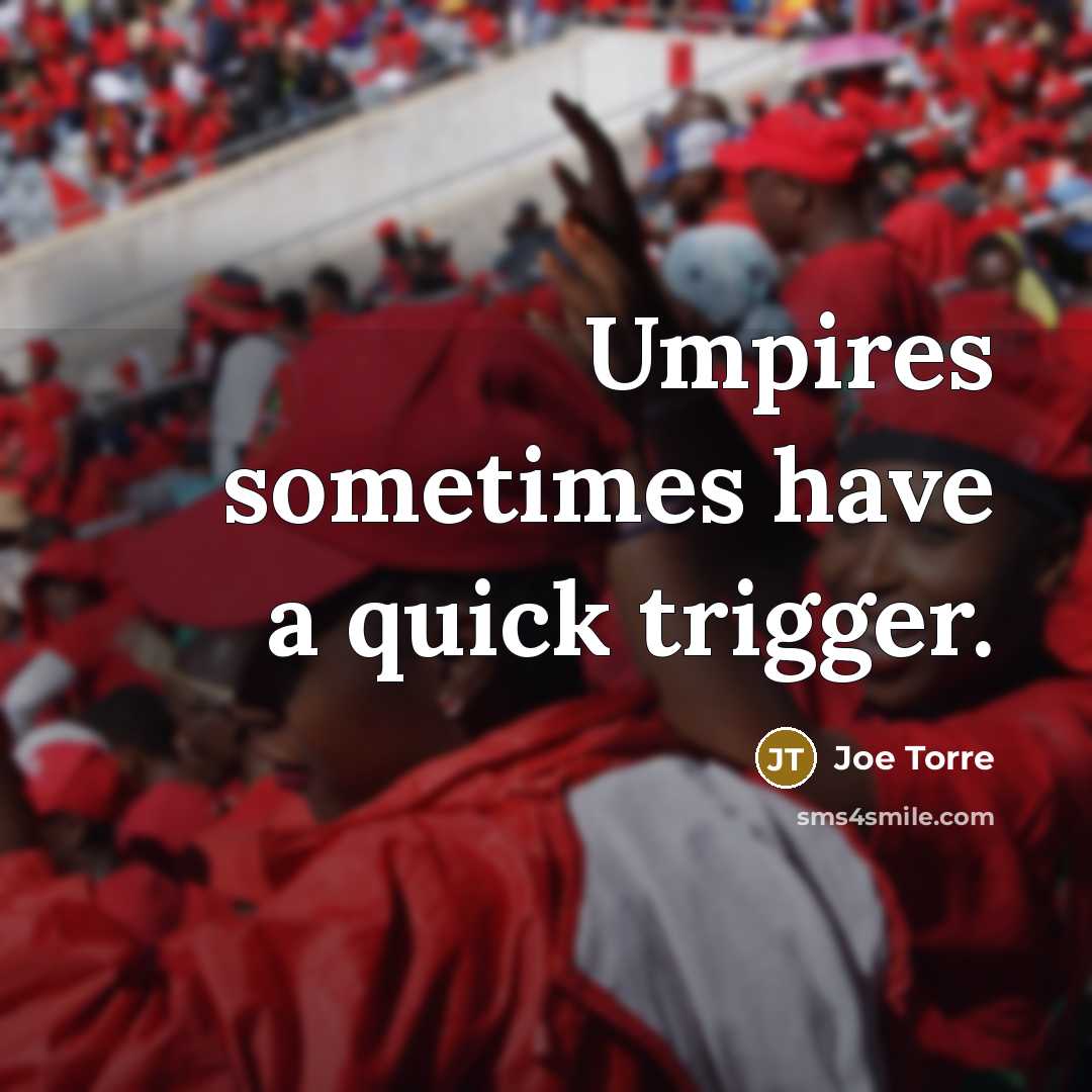 “Umpires sometimes have a quick trigger.” quote by Joe Torre