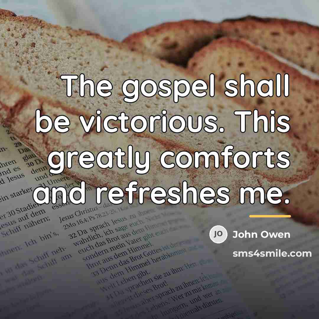 “The gospel shall be victorious. This greatly comforts and refreshes…” quote by John Owen
