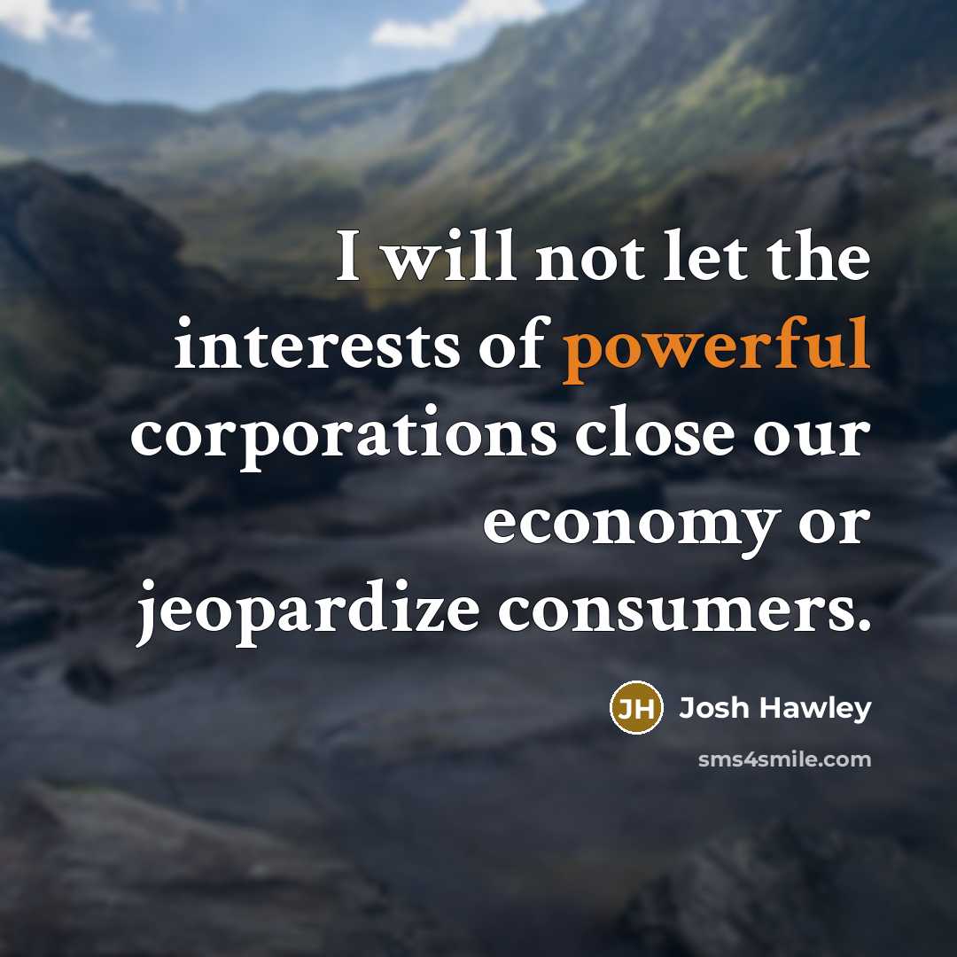 “I will not let the interests of powerful corporations close…” quote by Josh Hawley