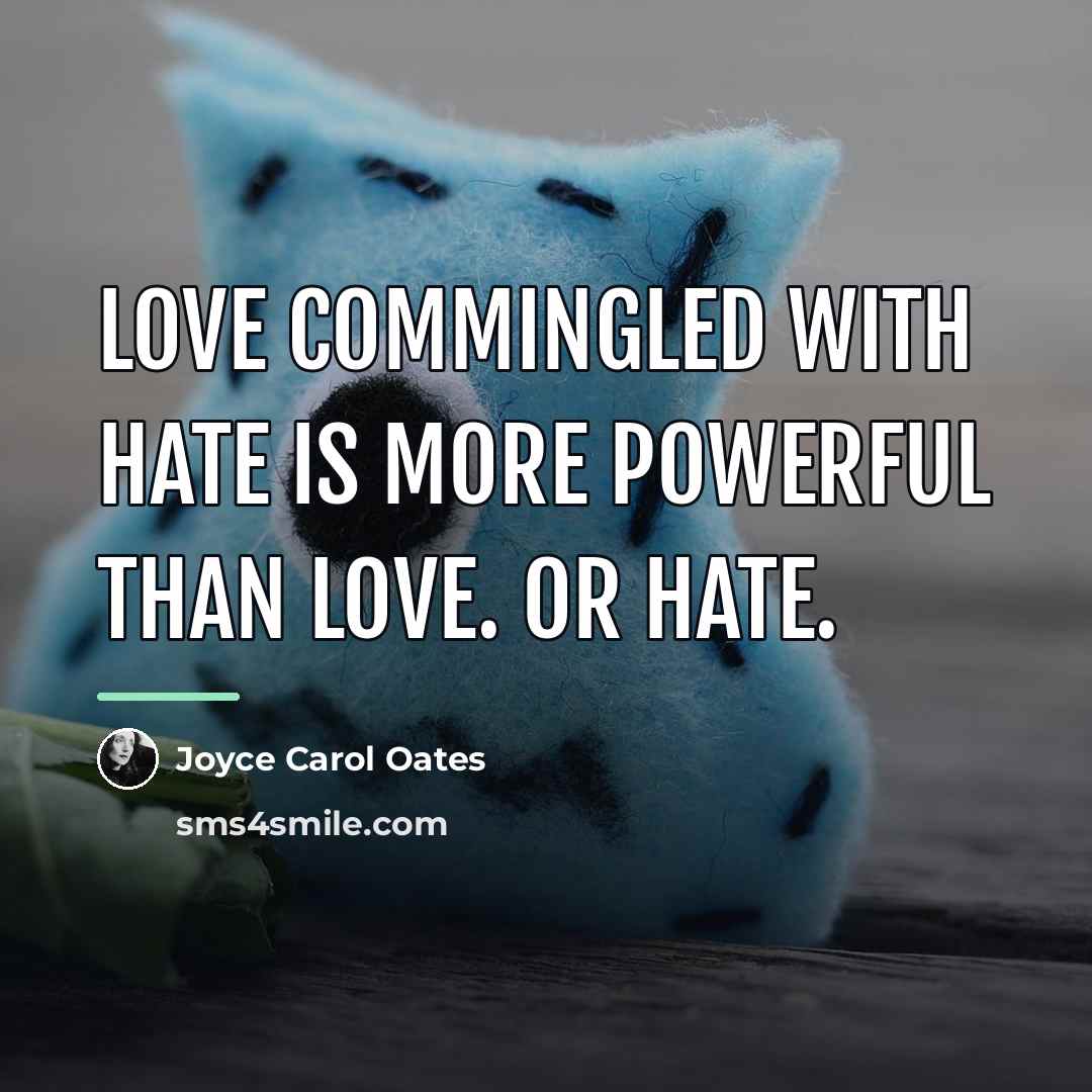 “Love commingled with hate is more powerful than love. Or…” quote by Joyce Carol Oates