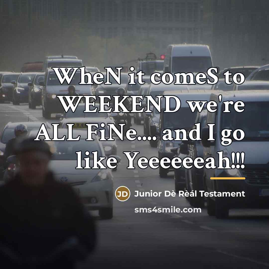 “WheN it comeS to WEEKEND we're ALL FiNe.... and I…” quote by Junior Dè Rèál Testament