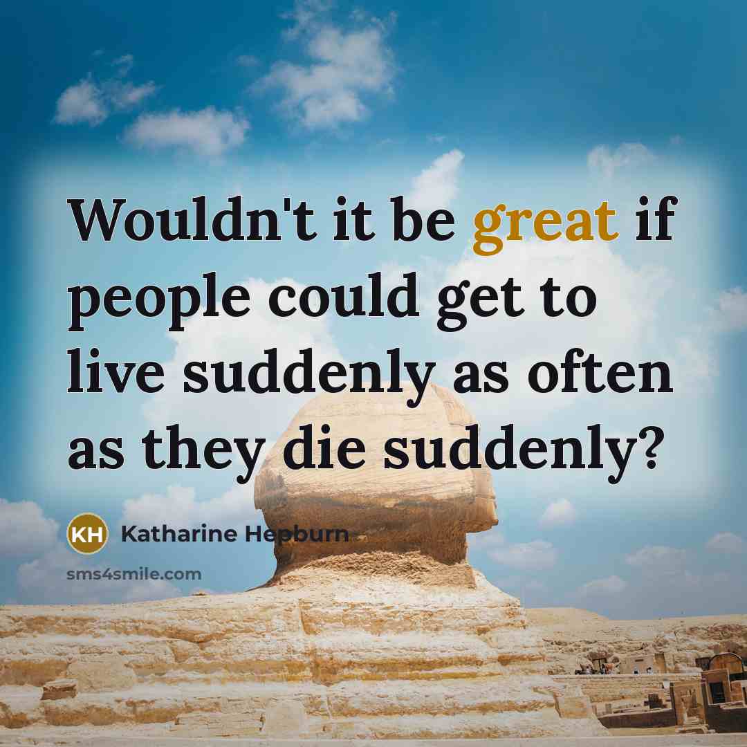 “Wouldn't it be great if people could get to live…” quote by Katharine Hepburn