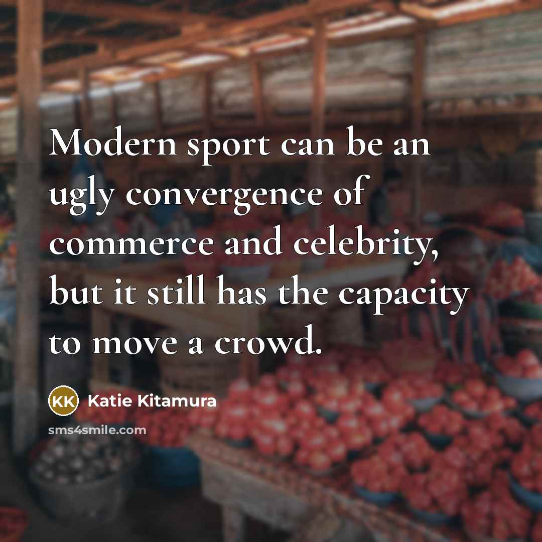 “Modern sport can be an ugly convergence of commerce and…” quote by Katie Kitamura