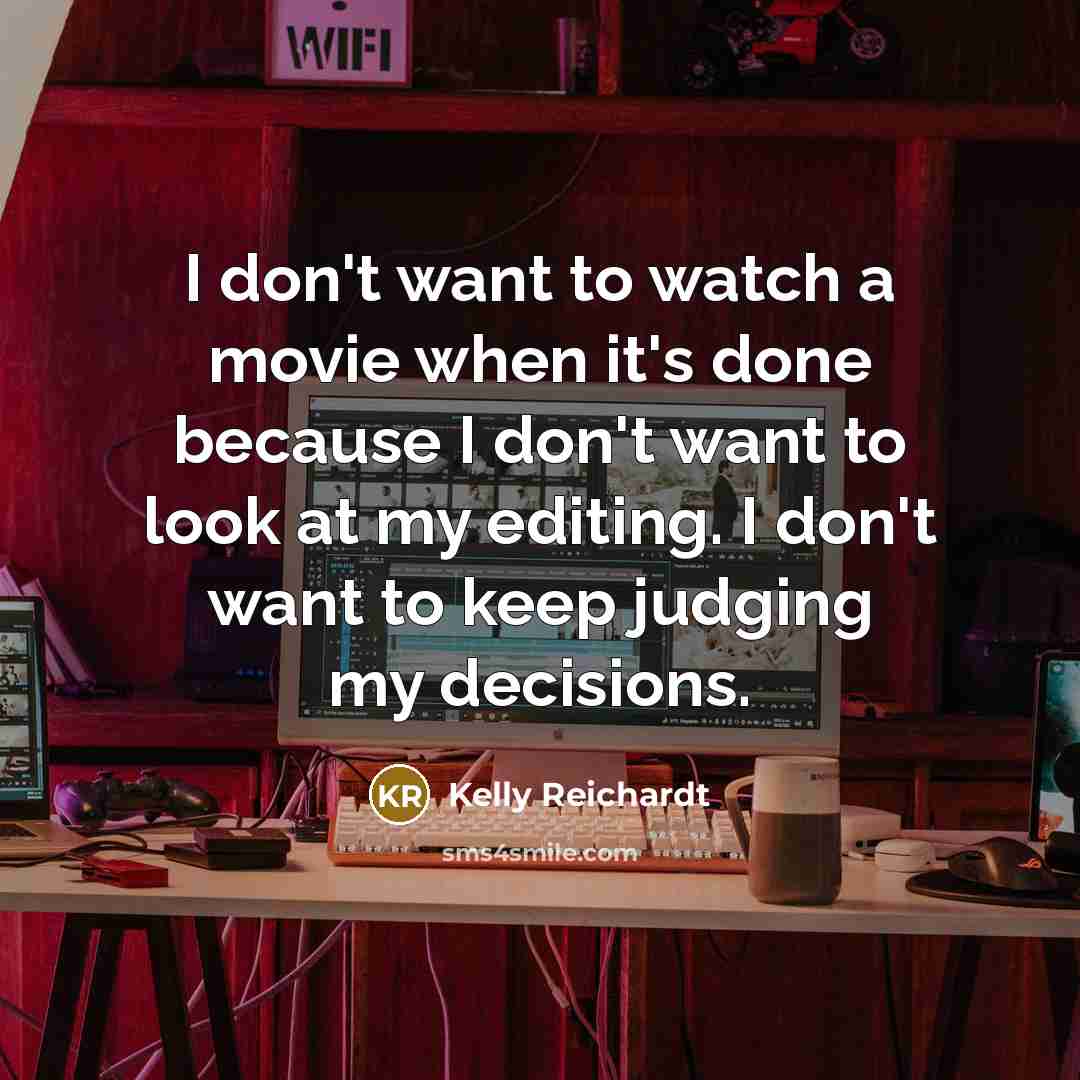“I don't want to watch a movie when it's done…” quote by Kelly Reichardt