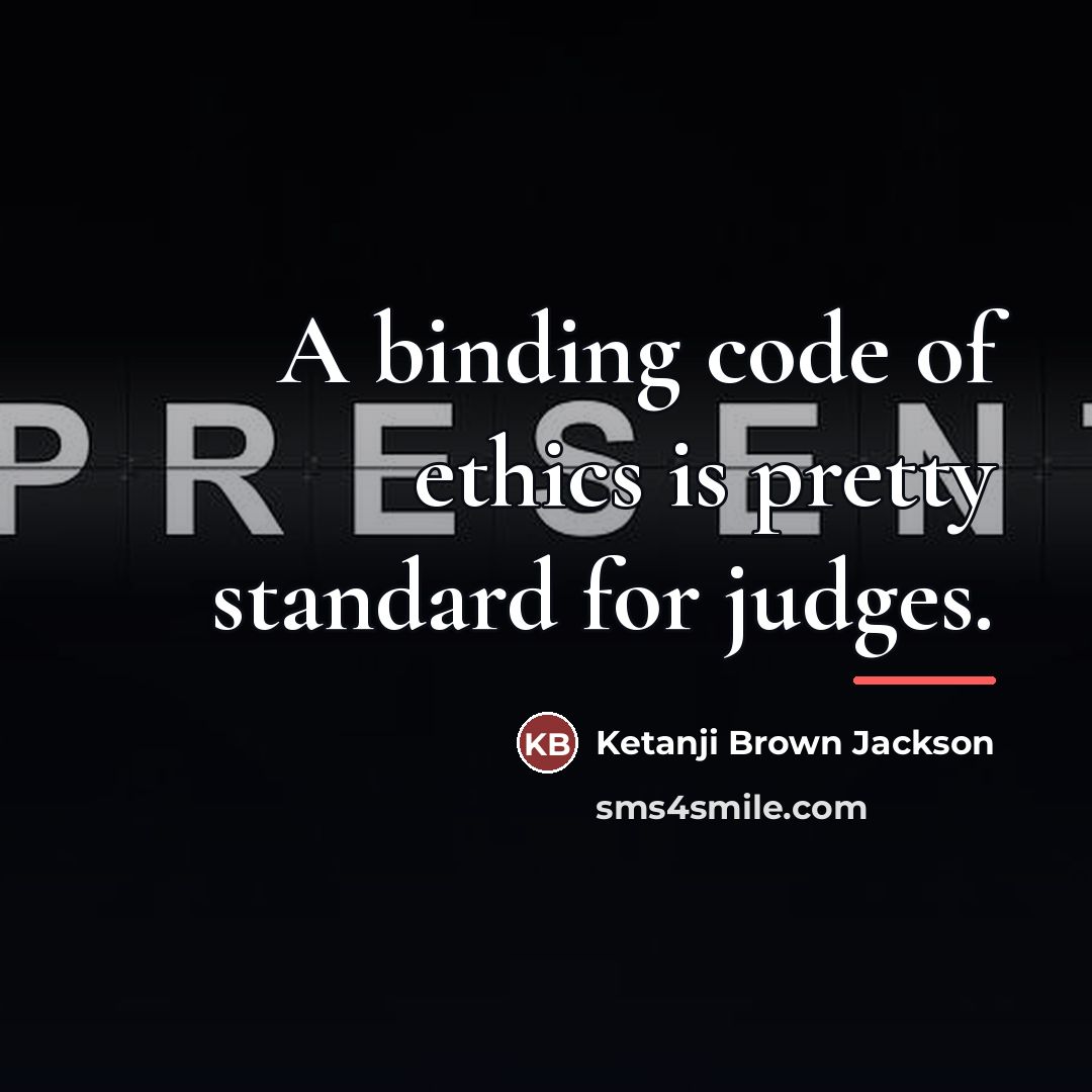 “A binding code of ethics is pretty standard for judges.…” quote by Ketanji Brown Jackson