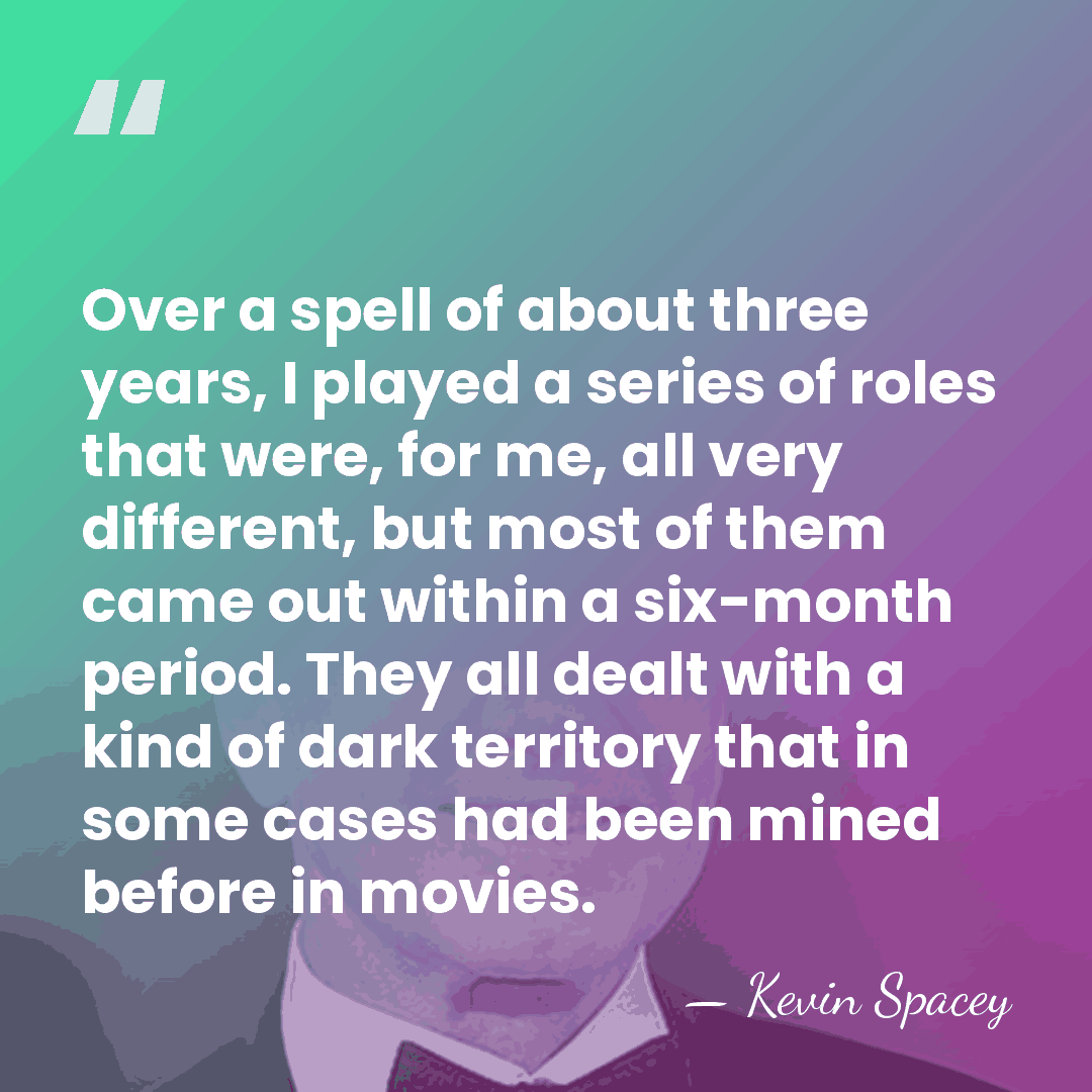 Over a spell of about three years, I played a series of&hellip; - Kevin Spacey