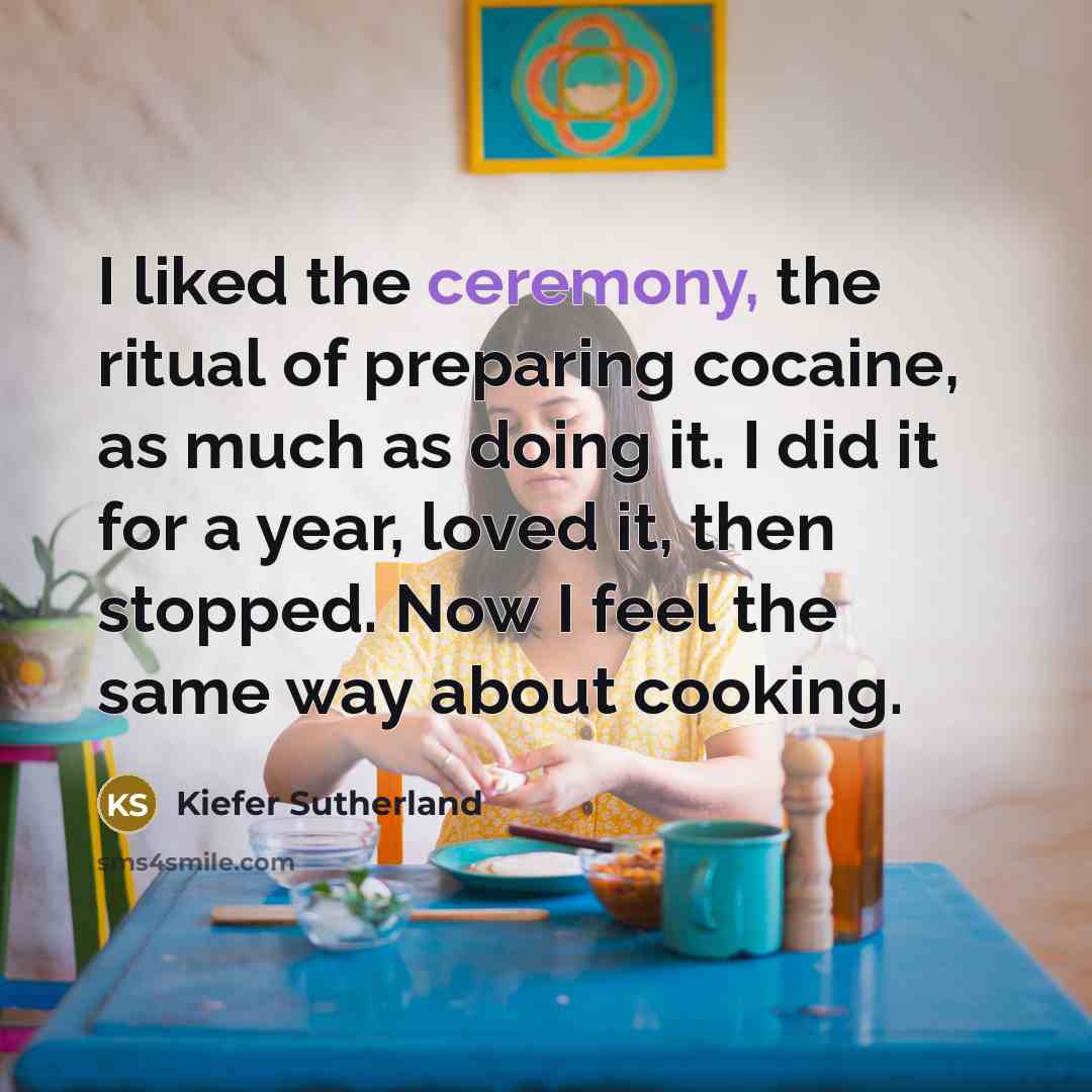 “I liked the ceremony, the ritual of preparing cocaine, as…” quote by Kiefer Sutherland