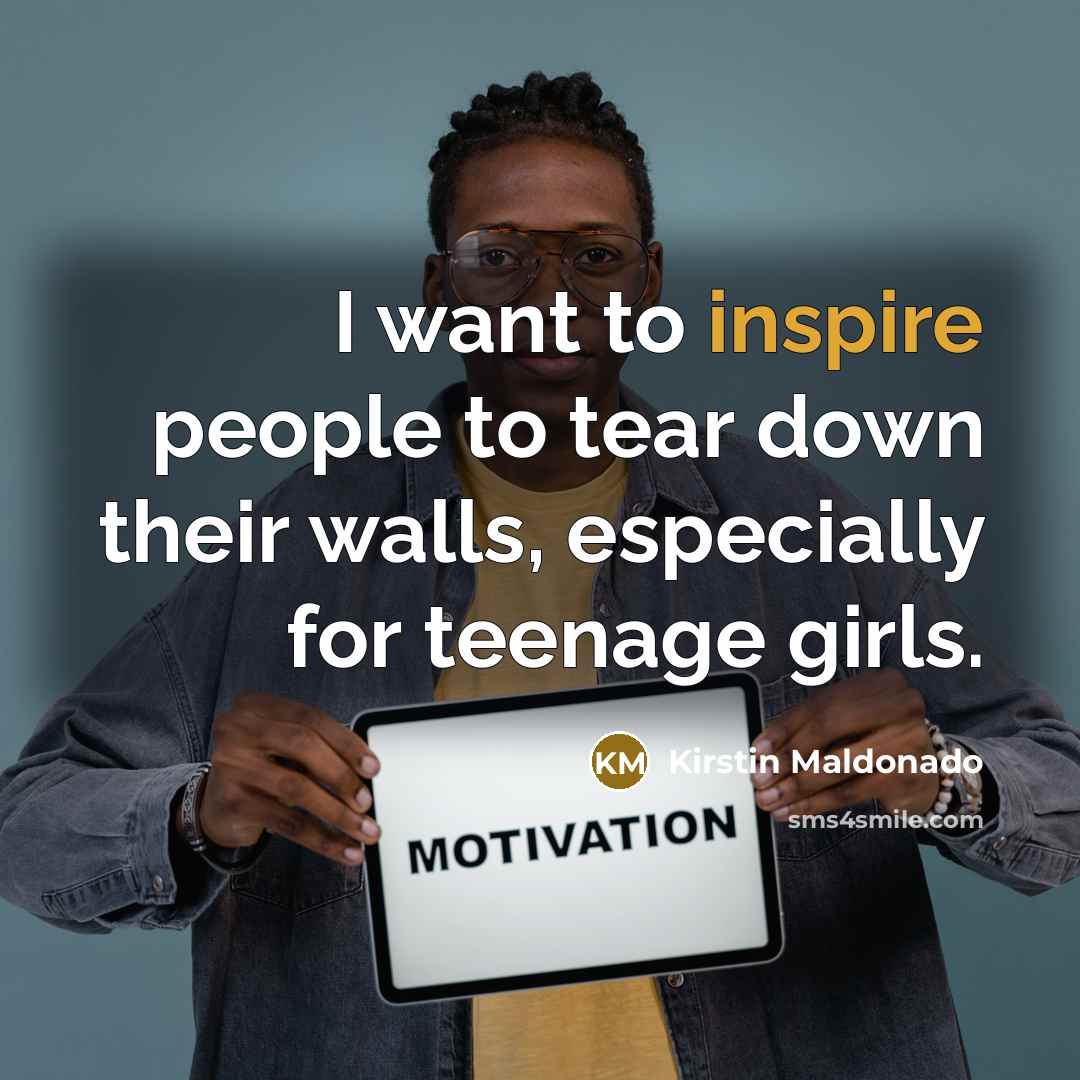 “I want to inspire people to tear down their walls,…” quote by Kirstin Maldonado