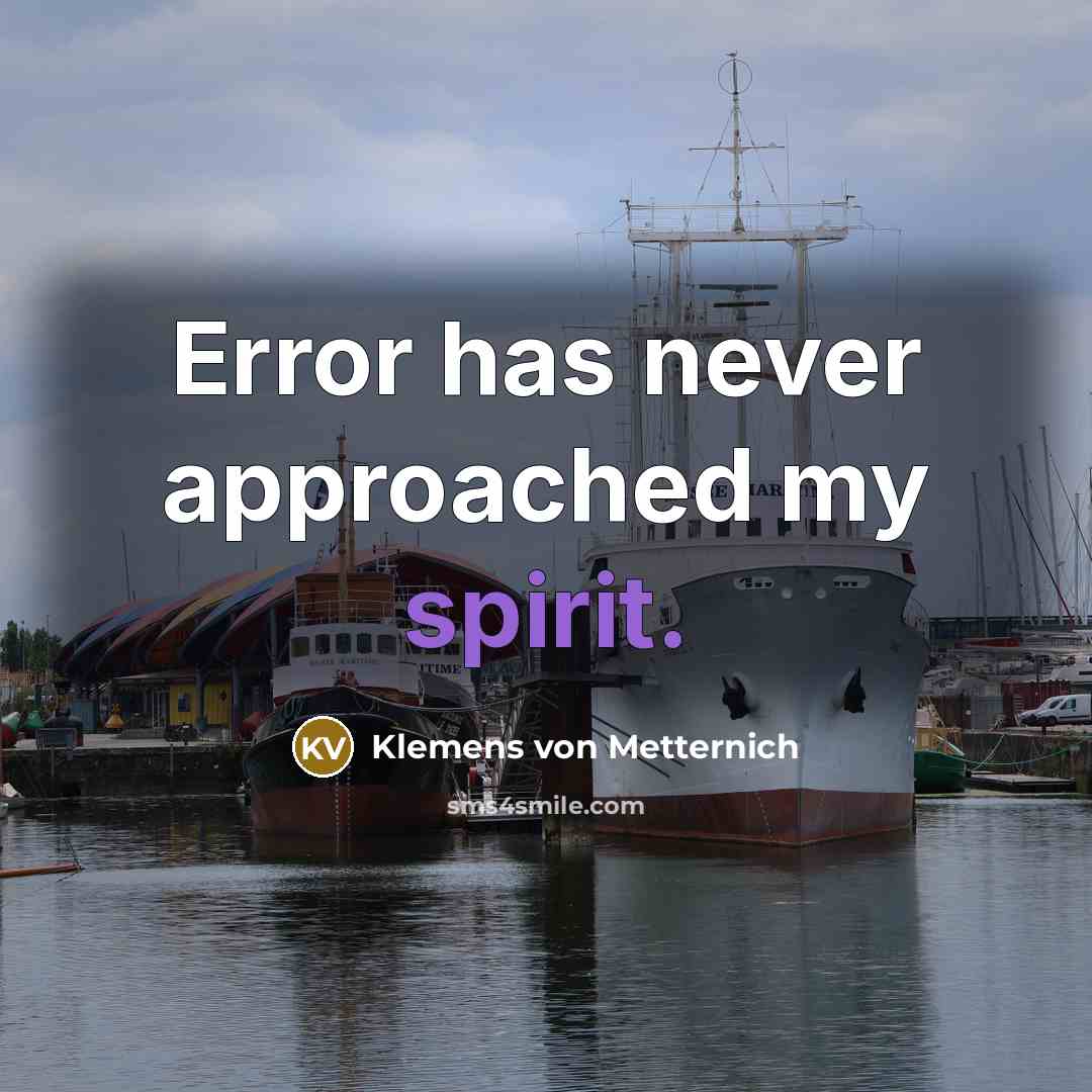 “Error has never approached my spirit.” quote by Klemens von Metternich