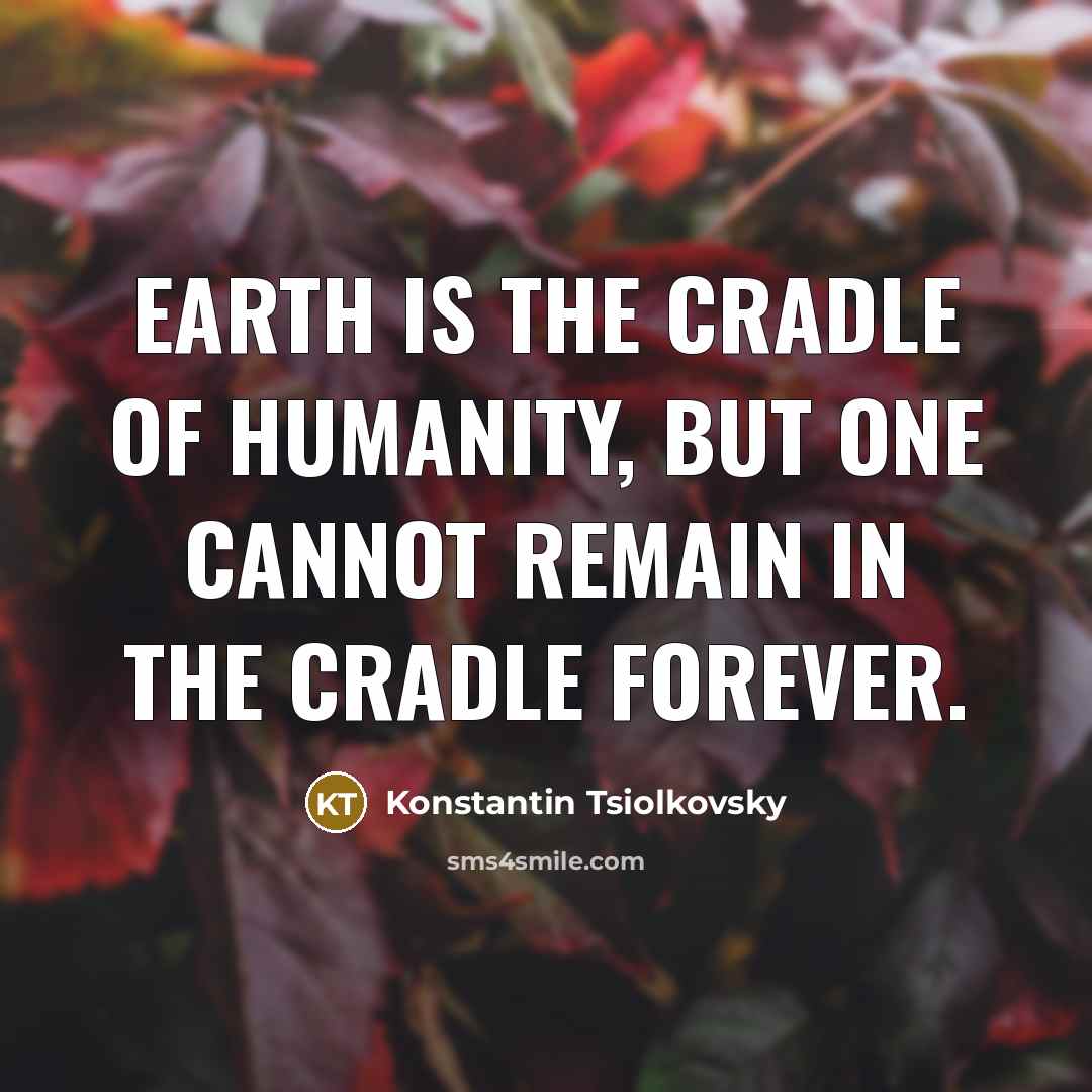 “Earth is the cradle of humanity, but one cannot remain…” quote by Konstantin Tsiolkovsky