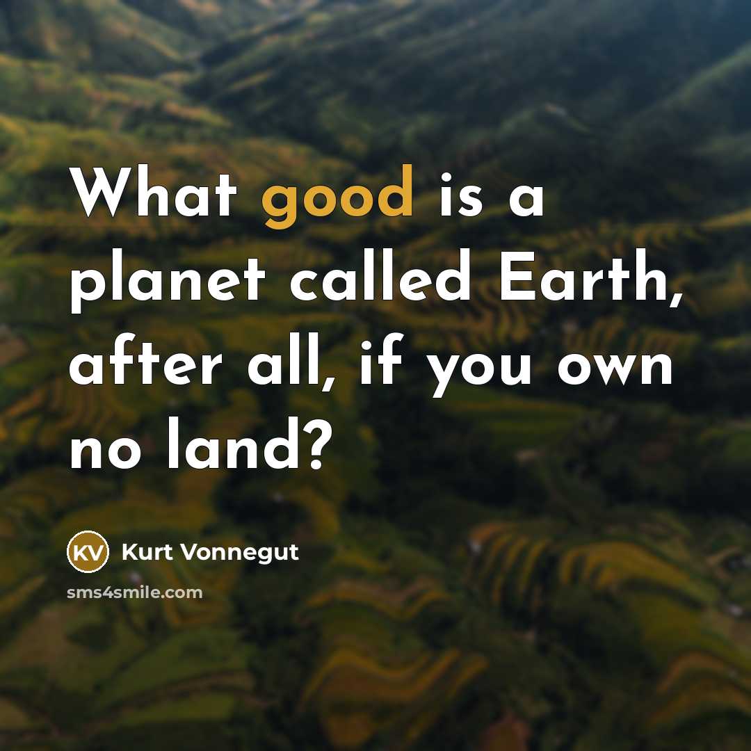 “What good is a planet called Earth, after all, if…” quote by Kurt Vonnegut
