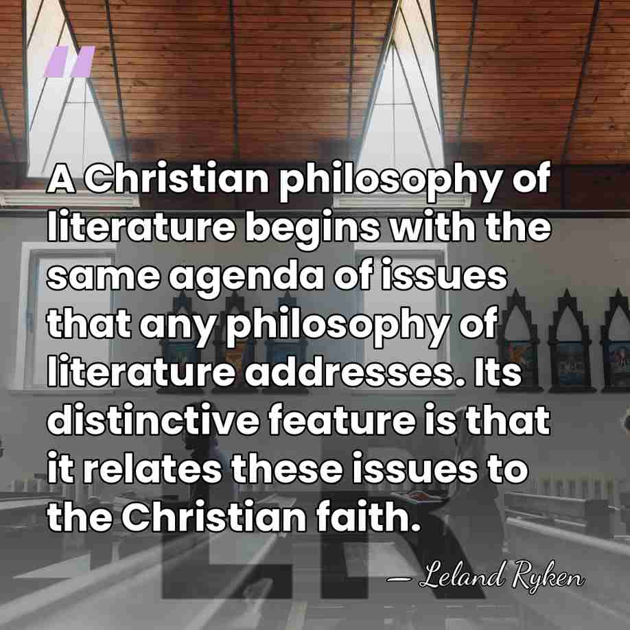 A Christian philosophy of literature begins with the same agenda of issues&hellip; - Leland Ryken