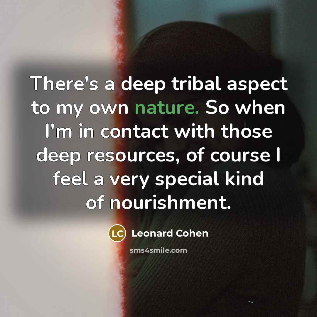 “There's a deep tribal aspect to my own nature. So…” quote by Leonard Cohen