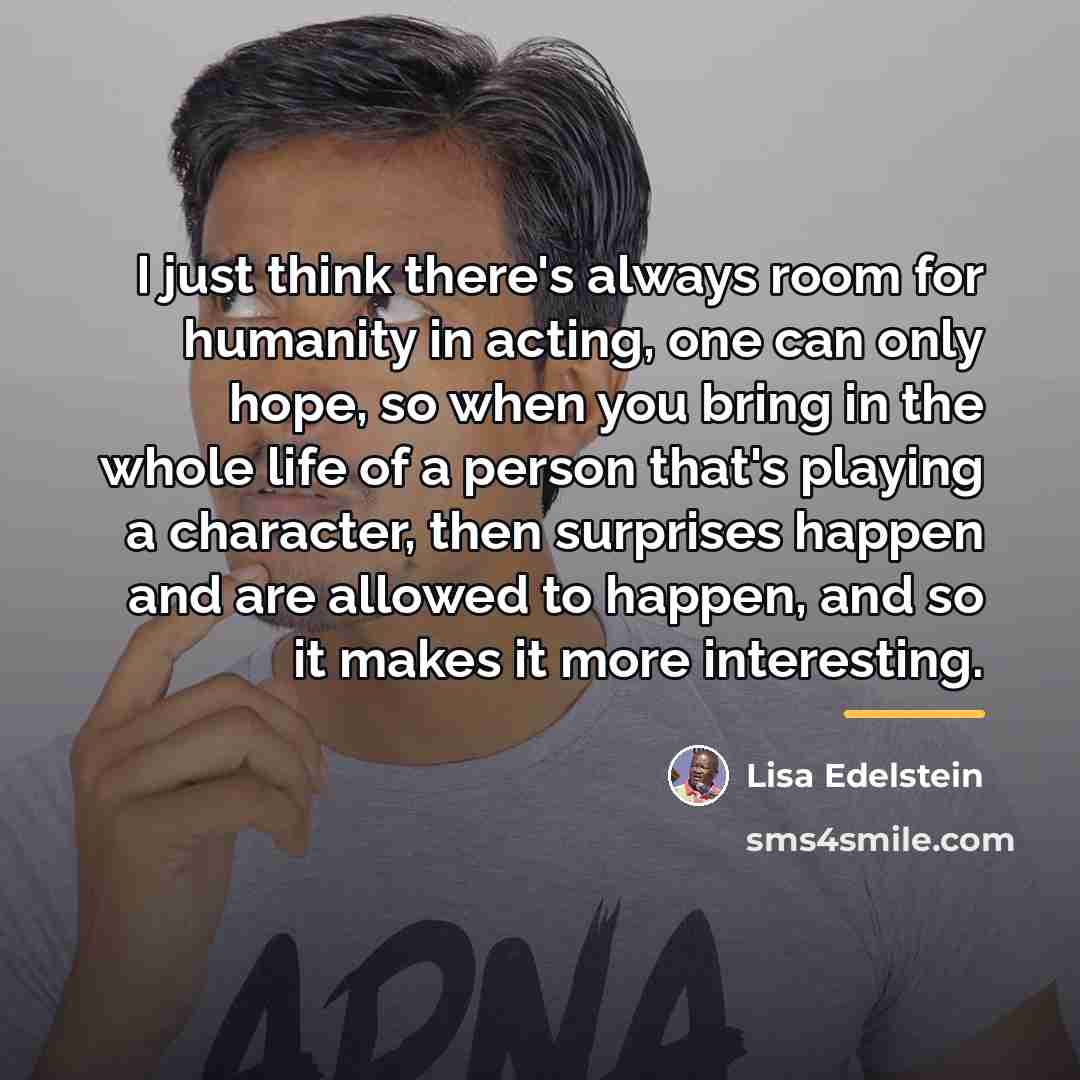 “I just think there's always room for humanity in acting,…” quote by Lisa Edelstein