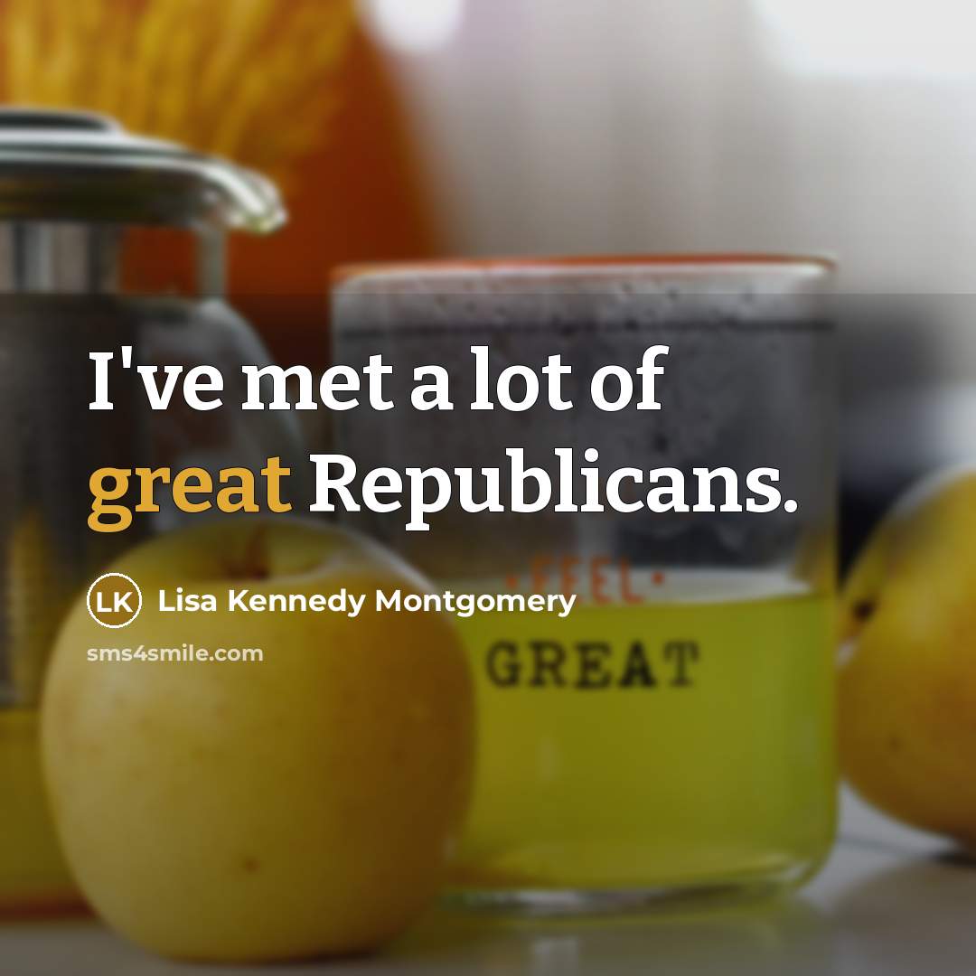 “I've met a lot of great Republicans.…” quote by Lisa Kennedy Montgomery