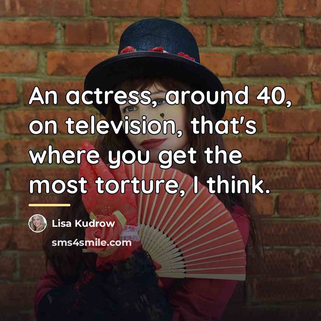 “An actress, around 40, on television, that's where you get…” quote by Lisa Kudrow