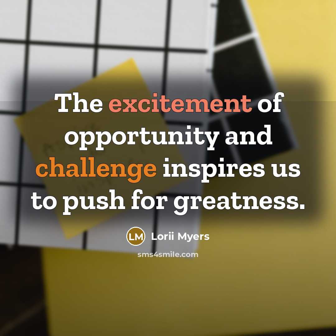 “The excitement of opportunity and challenge inspires us to push…” quote by Lorii Myers