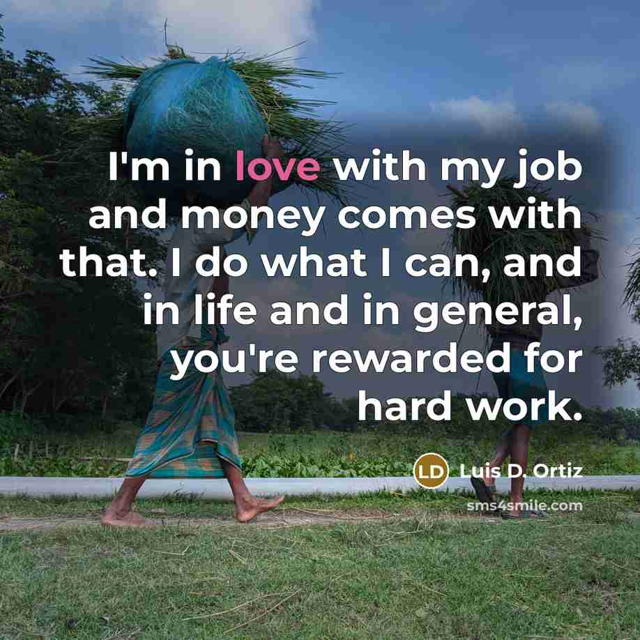 “I'm in love with my job and money comes with…” quote by Luis D. Ortiz