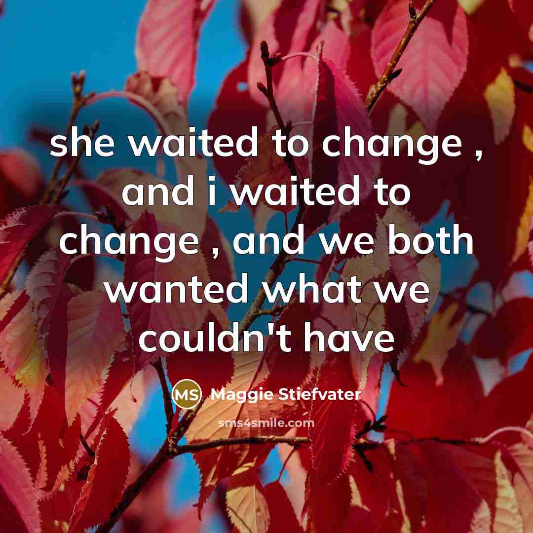 “she waited to change , and i waited to change…” quote by Maggie Stiefvater