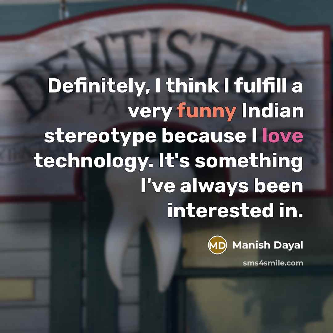 “Definitely, I think I fulfill a very funny Indian stereotype…” quote by Manish Dayal