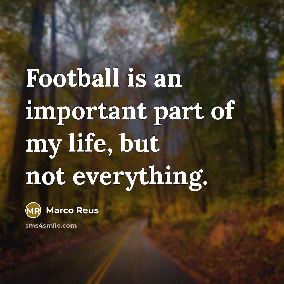 “Football is an important part of my life, but not…” quote by Marco Reus