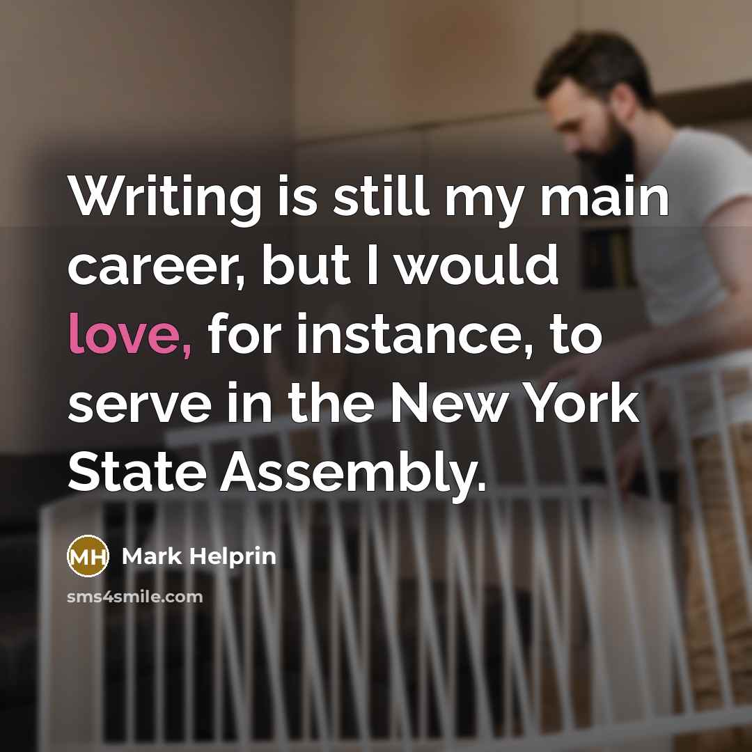 “Writing is still my main career, but I would love,…” quote by Mark Helprin