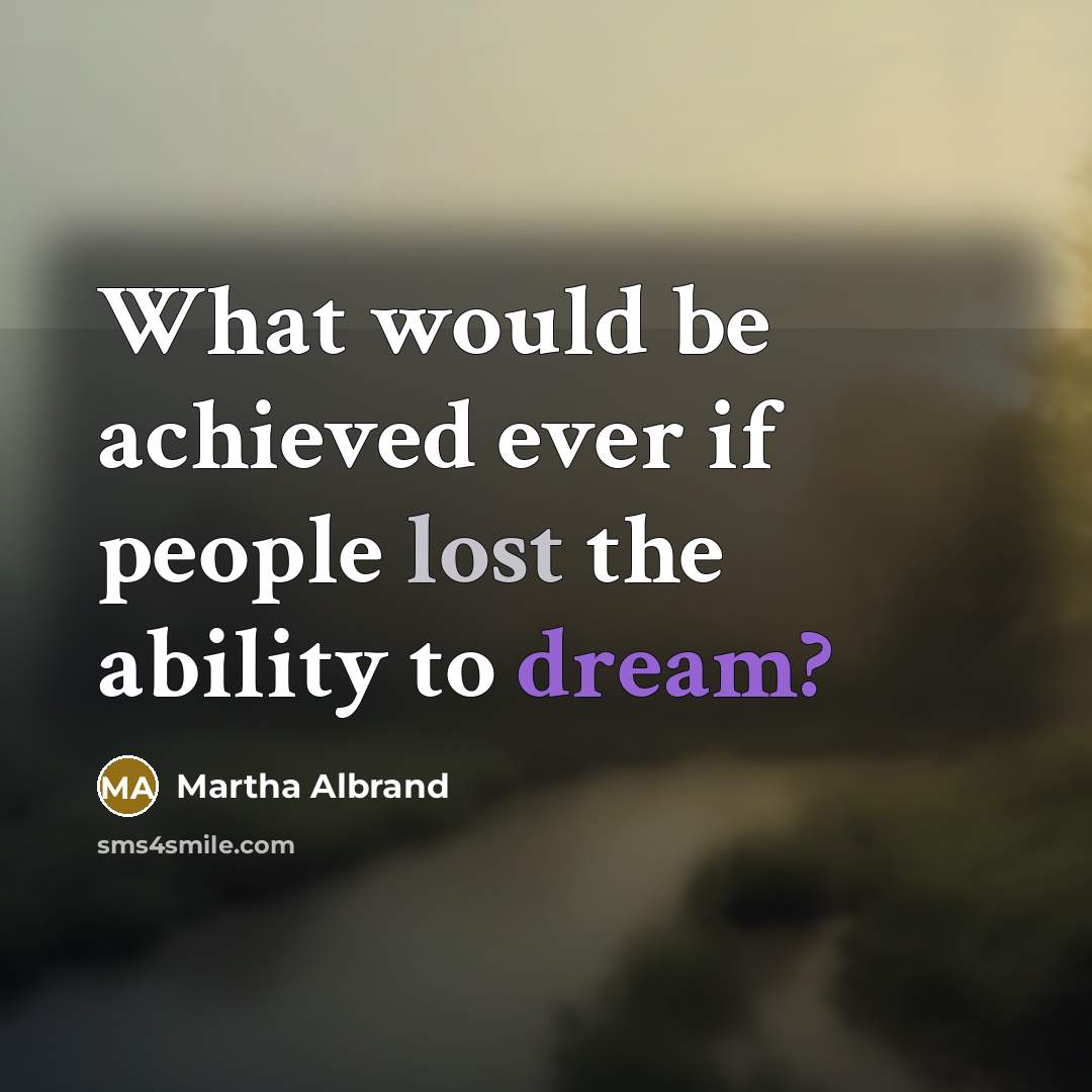 “What would be achieved ever if people lost the ability…” quote by Martha Albrand