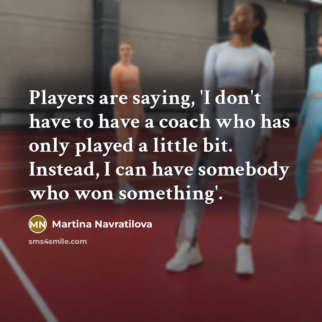 “Players are saying, 'I don't have to have a coach…” quote by Martina Navratilova