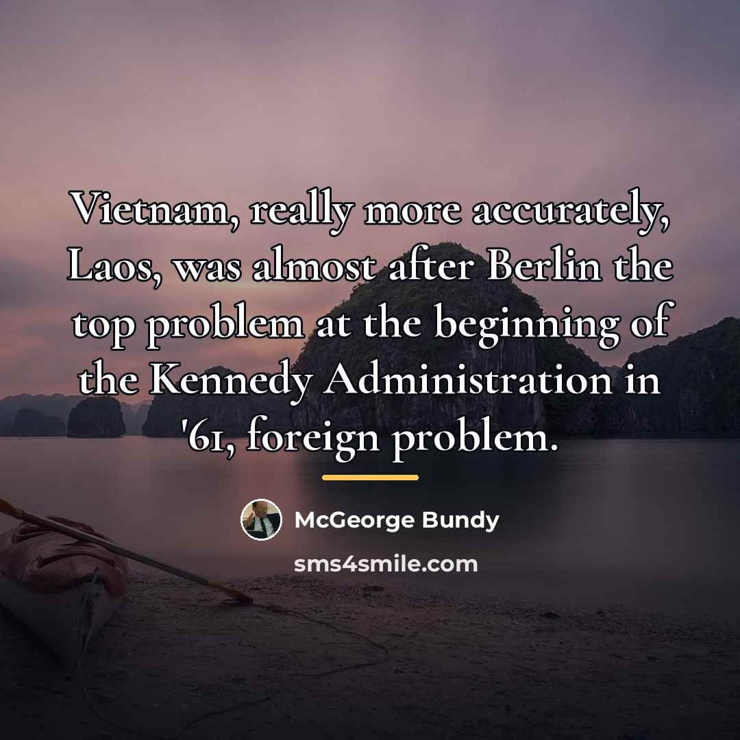 “Vietnam, really more accurately, Laos, was almost after Berlin the…” quote by McGeorge Bundy