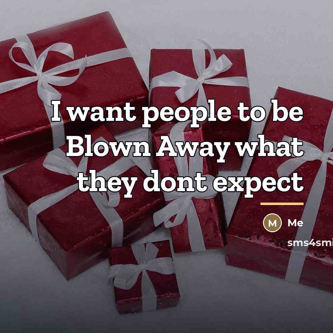 “I want people to be Blown Away what they dont…” quote by Me