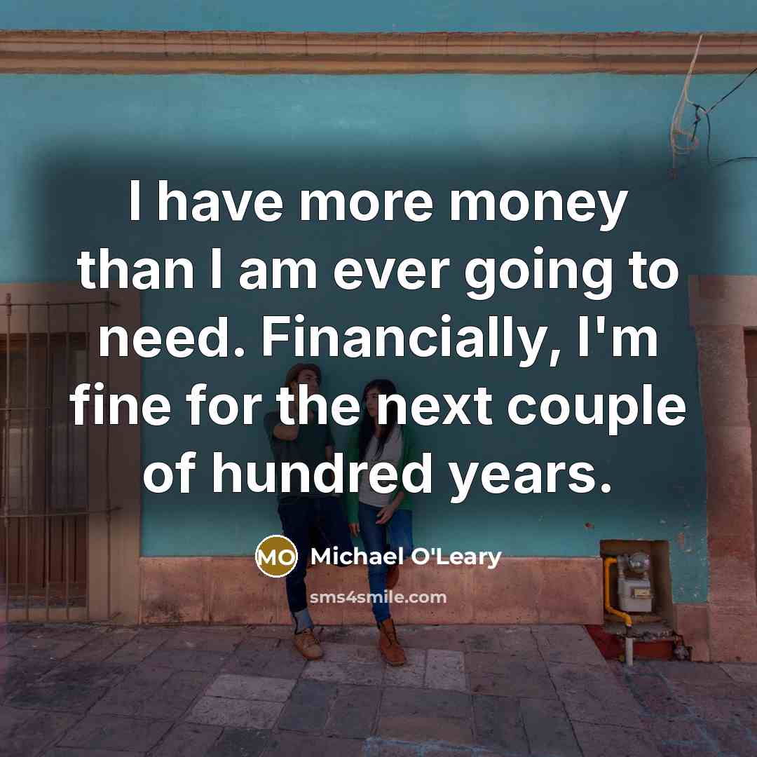 “I have more money than I am ever going to…” quote by Michael O'Leary